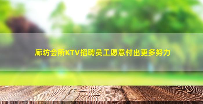 廊坊会所KTV招聘员工愿意付出更多努力